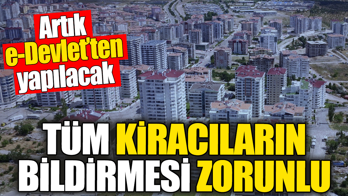 Tüm kiracıların bilgilendirmesi zorunlu oldu. Artık e-Devlet'ten yapılacak