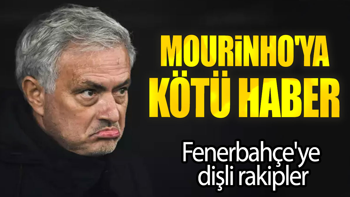 Jose Mourinho'ya kötü haber: Fenerbahçe'ye dişli rakipler