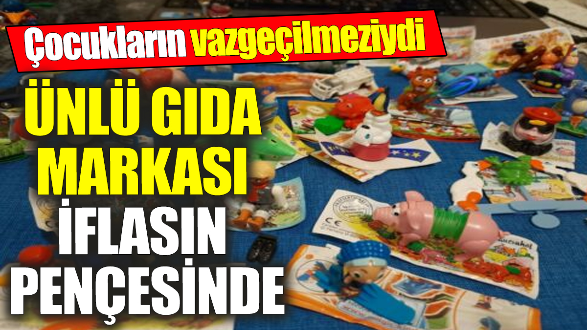 Ünlü gıda markası iflasın pençesinde! Çocukların vazgeçilmeziydi