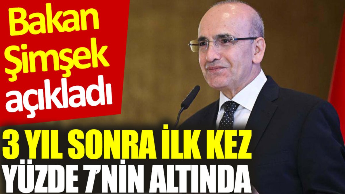 Bakan Şimşek açıkladı: 3 yıl sonra ilk kez yüzde 7'nin altında