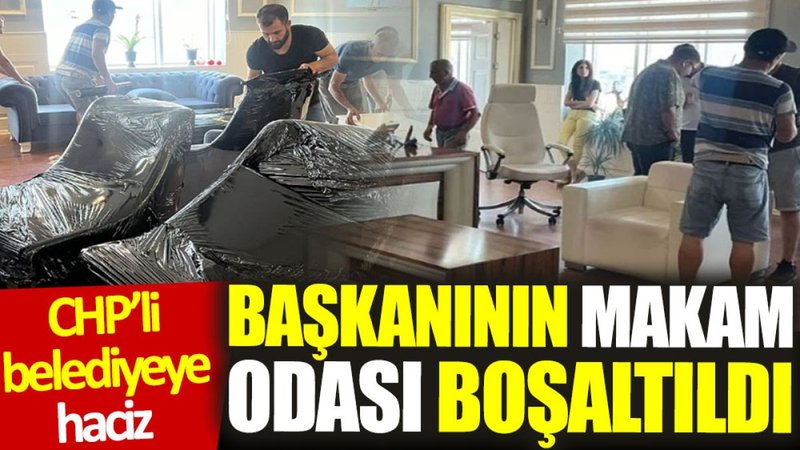 CHP’li belediyeye haciz: Başkanının makam odası boşaltıldı