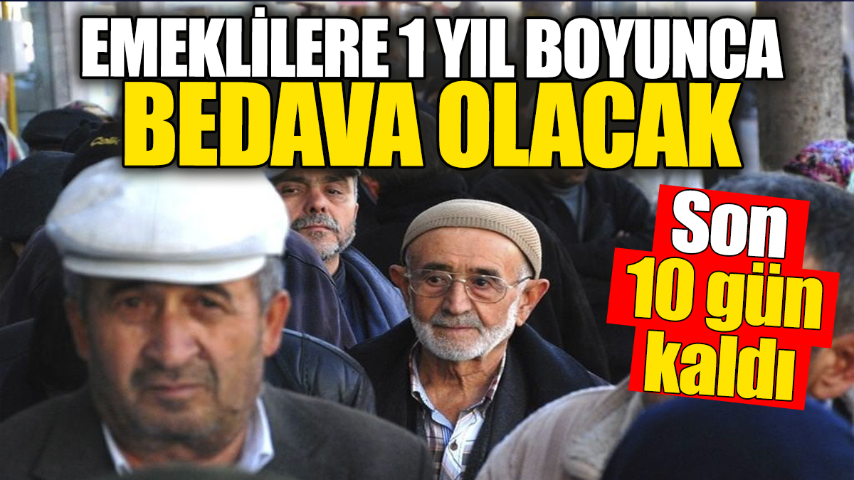 Emeklilere 1 yıl boyunca bedava. Son 10 gün kaldı