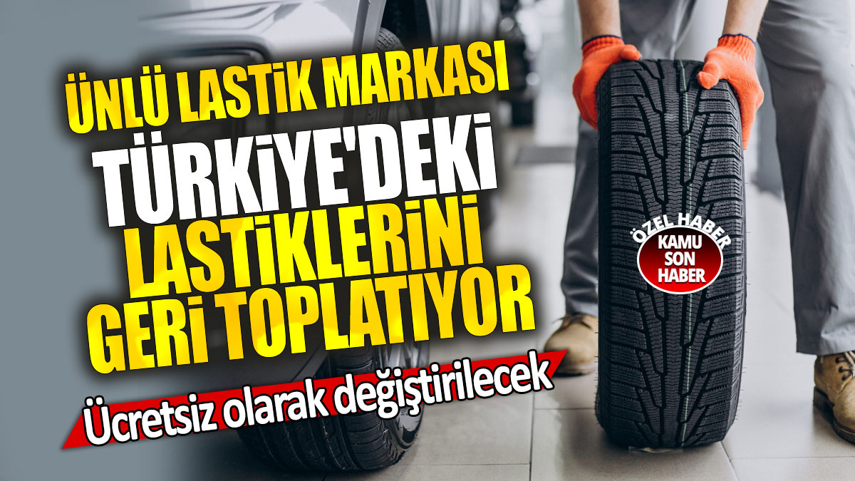 Ünlü lastik markası Türkiye'deki lastiklerini geri toplatıyor: Ücretsiz olarak değiştirilecek