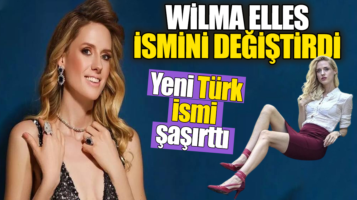 Wilma Elles'in ismini değiştirdi. Türk ismi herkesi şaşırttı.