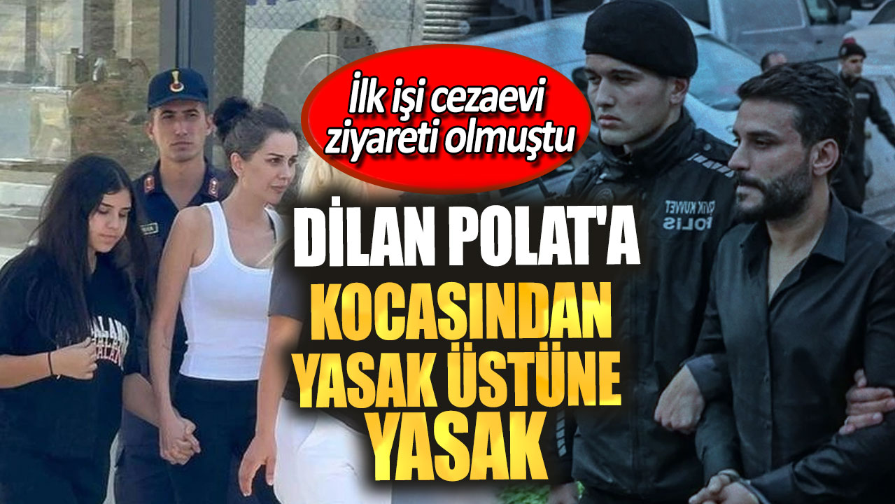 Dilan Polat'a eşi Engin Polat'tan yasak üstüne yasak! İlk işi cezaevi ziyareti olmuştu