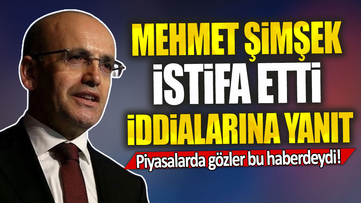 Mehmet Şimşek istifa etti iddialarına yanıt: Piyasalarda gözler bu haberdeydi