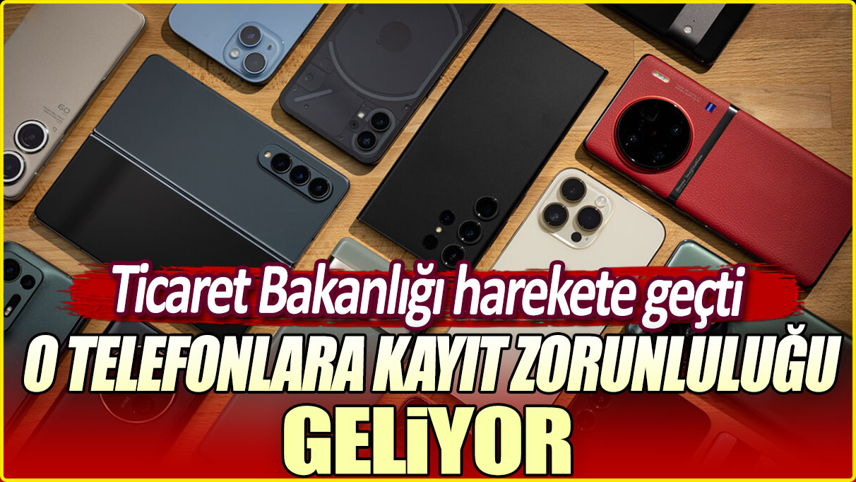 O telefonlara kayıt zorunluluğu geldi. Ticaret bakanlığı harekete geçti!