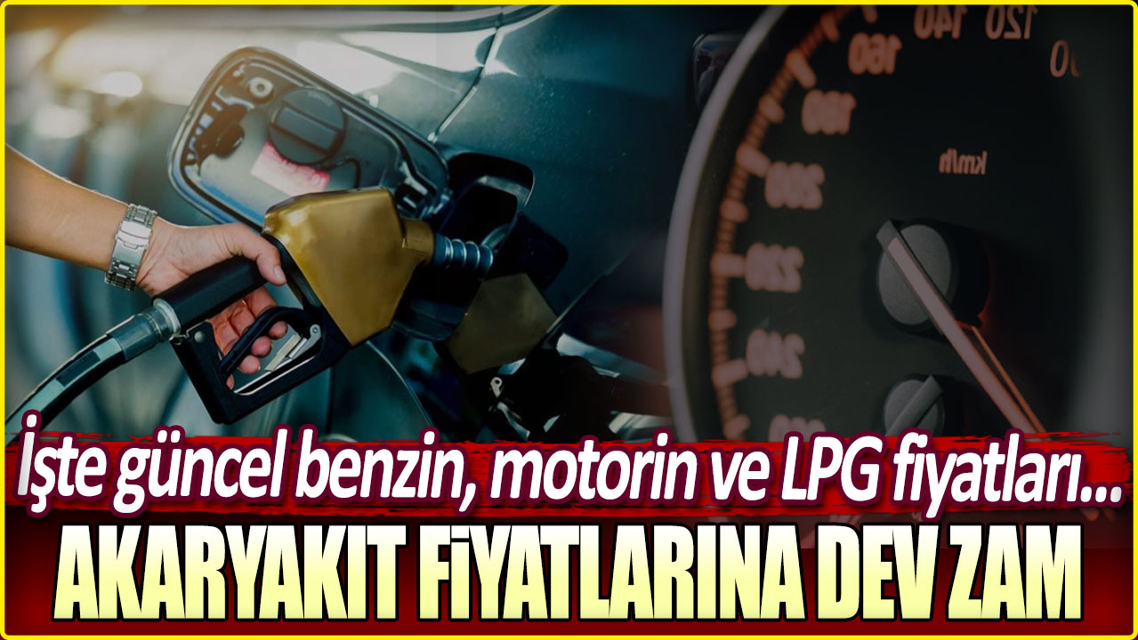 Akaryakıt fiyatlarında dev zam! İşte benzin, motorin ve LPG fiyatları...