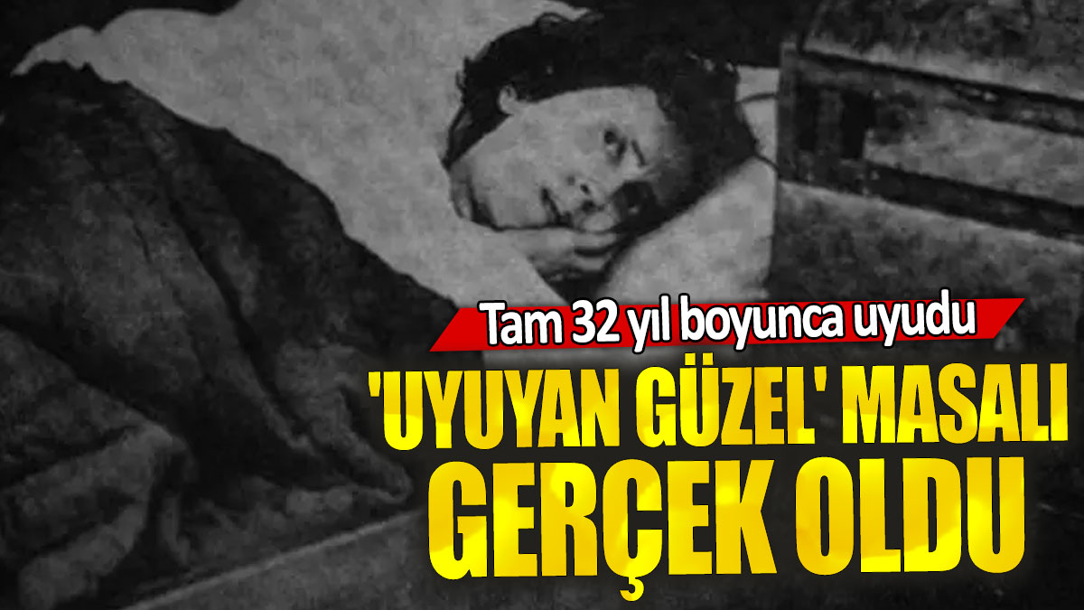 'Uyuyan güzel' masalı gerçek oldu: Tam 32 yıl boyunca uyudu