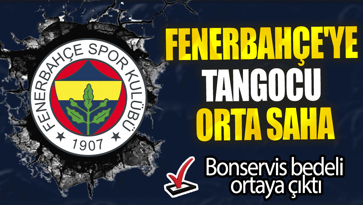 Fenerbahçe'ye Tangocu orta saha: Bonservis bedeli  ortaya çıktı