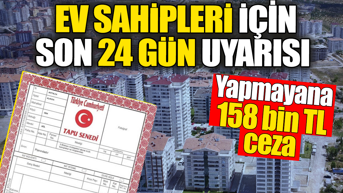 Ev sahipleri için son 24 gün uyarısı. Yapmayana 158 bin TL ceza kesilecek