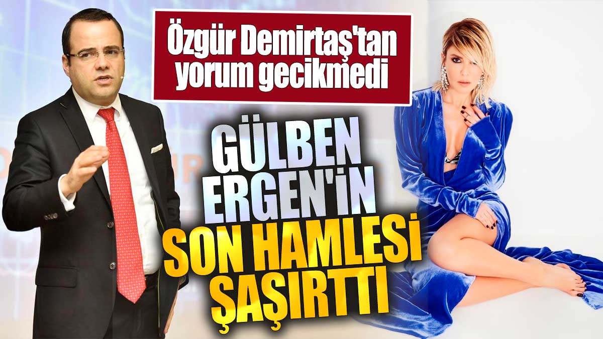 Gülben Ergen'in son hamlesi şaşırttı. Özgür Demirtaş'tan yorum gecikmedi