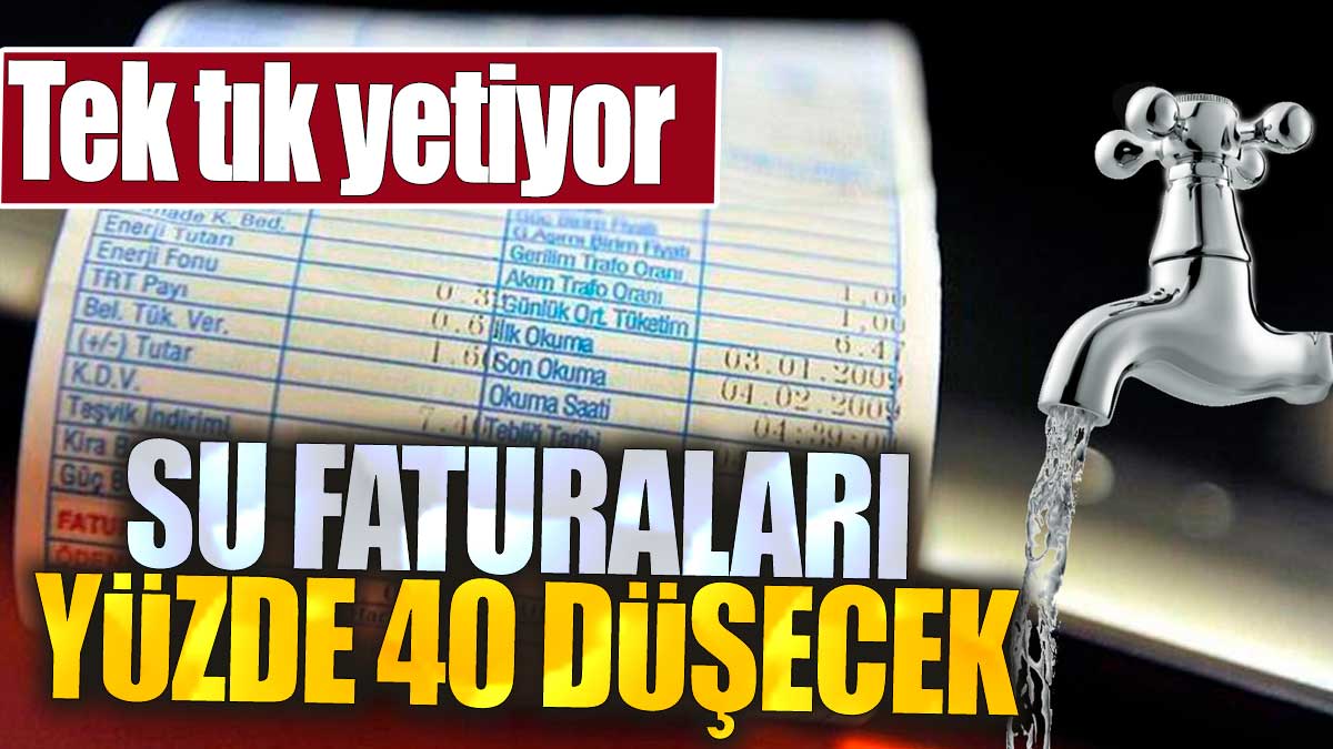 Su faturaları yüzde 40 düşecek. Tek tık yetiyor