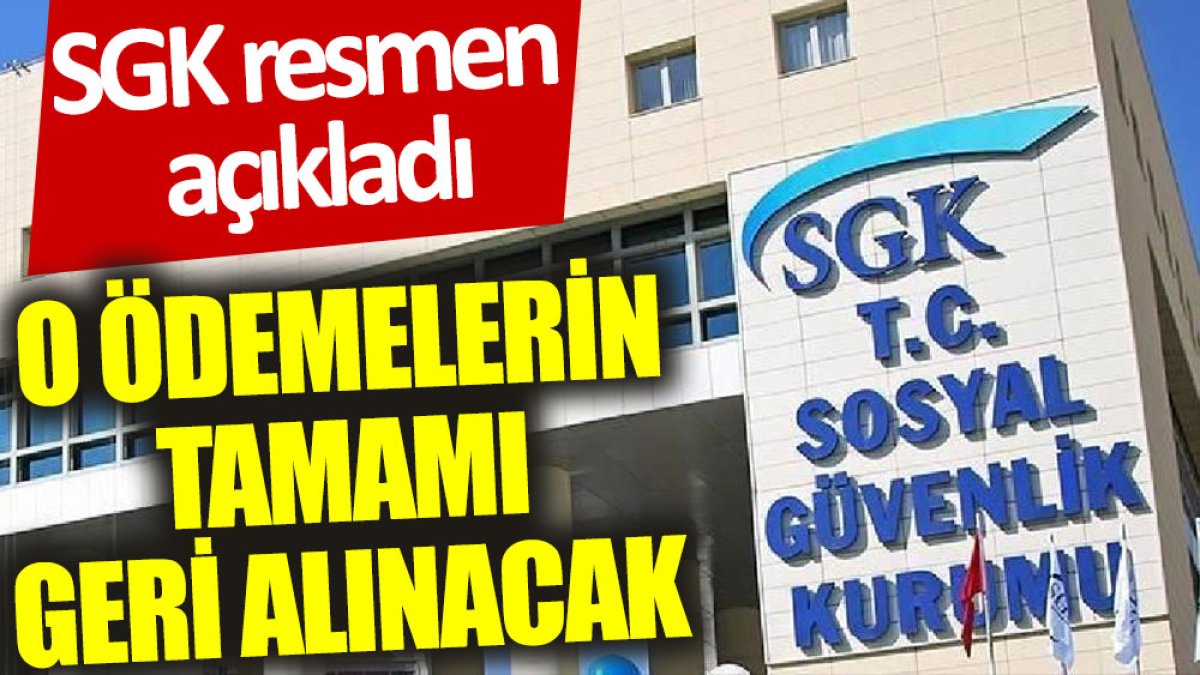 SGK resmen açıkladı: O ödemelerin tamamı geri alınacak