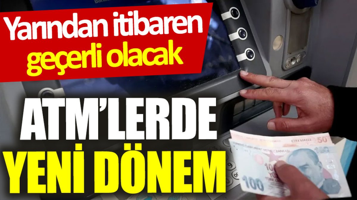 ATM'lerde yeni dönem: Yarından itibaren geçerli olacak