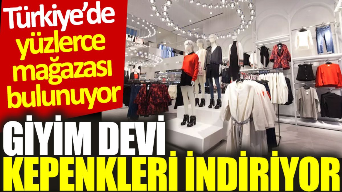 Giyim devi kepenkleri indiriyor: Türkiye'de yüzlerce mağazası bulunuyor