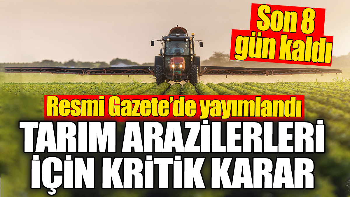 Tarım arazileri için kritik karar. Yapmayan pişman olacak! Son 8 gün