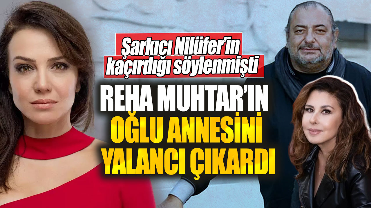 Reha Muhtar’ın oğlu annesini yalancı çıkardı! Şarkıcı Nilüfer’in kaçırdığı söylenmişti