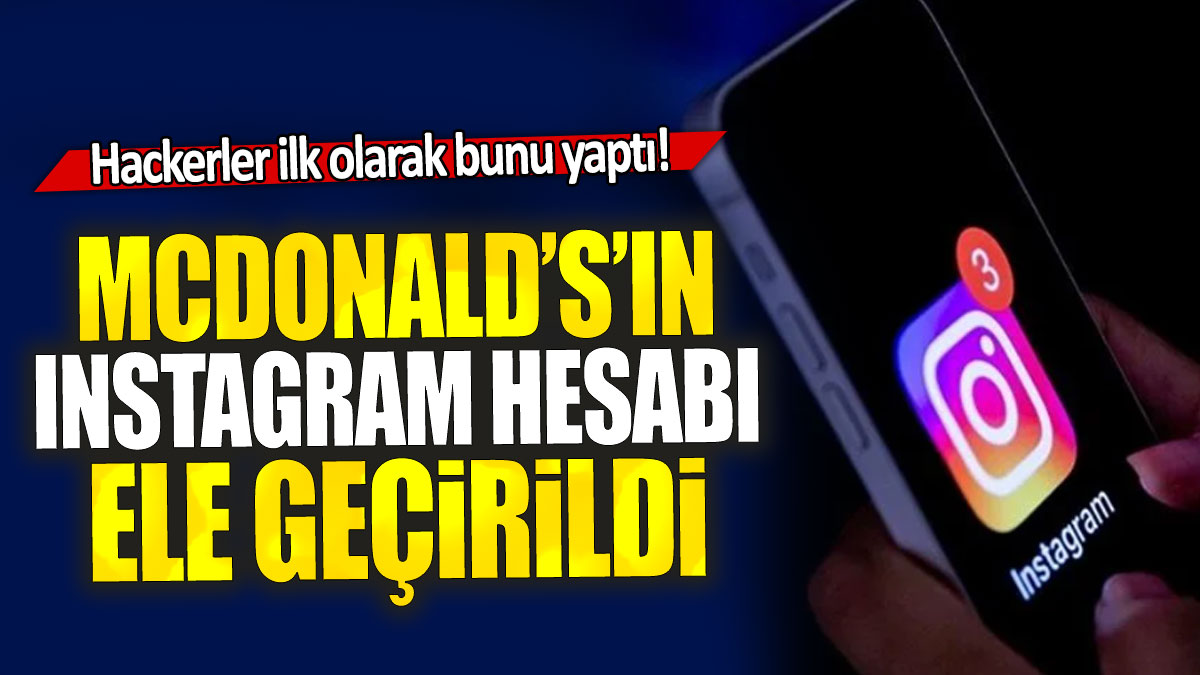 Mcdonald’s’ın Instagram hesabı ele geçirildi: Hackerler ilk olarak bunu yaptı