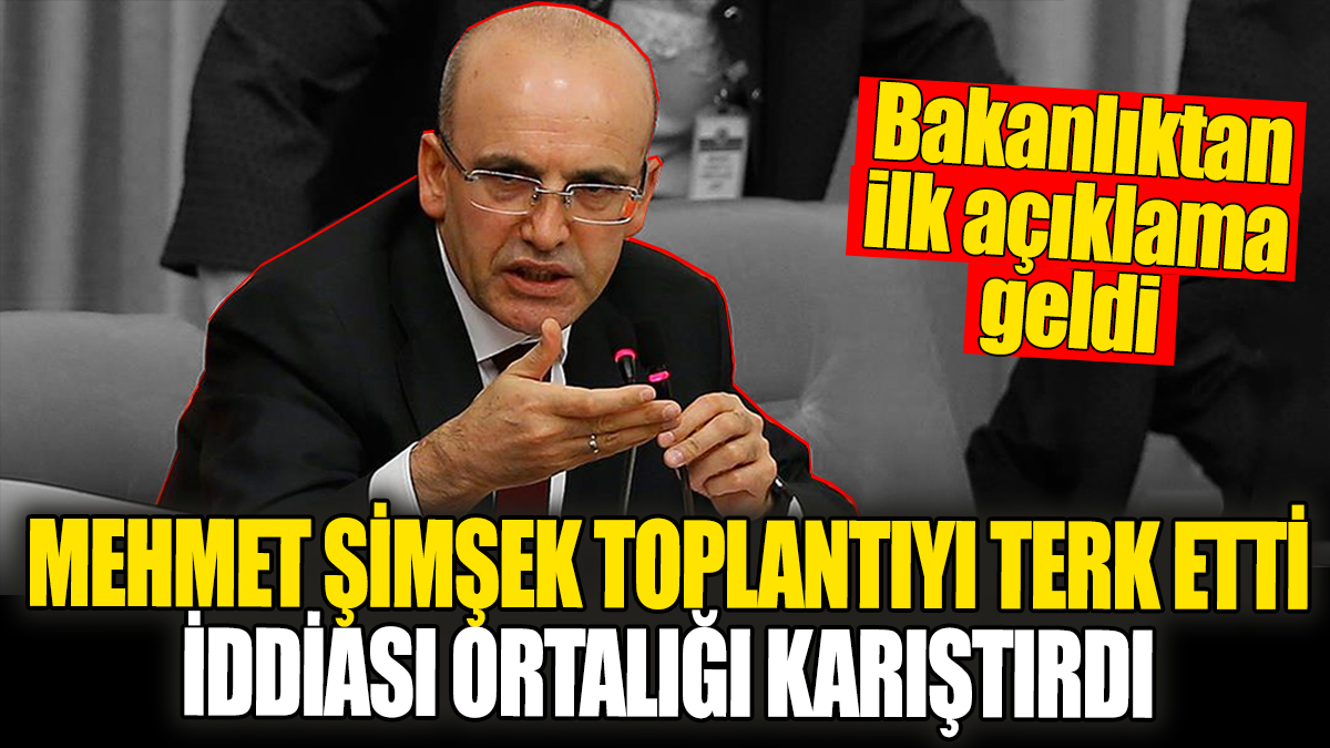 Mehmet Şimşek toplantıyı terk etti iddiası ortalığı karıştırdı. Bakanlıktan ilk açıklama geldi