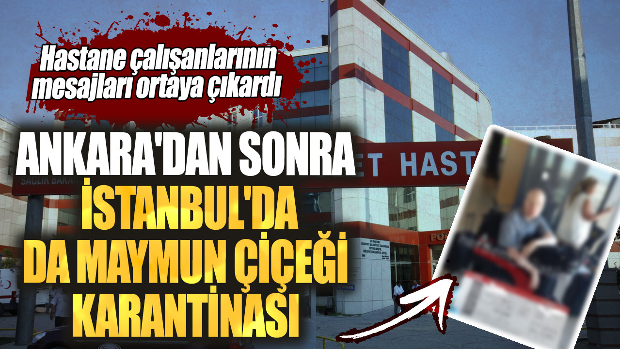 Ankara'dan sonra İstanbul'da da Maymun Çiçeği karantinası! Hastane çalışanlarının mesajları ortaya çıkardı