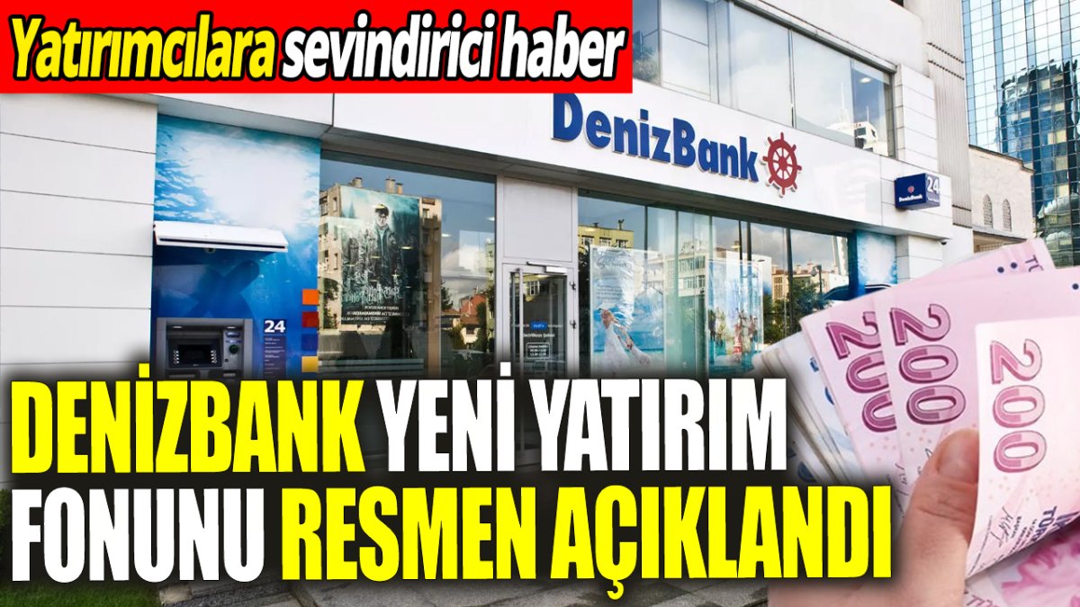 DenizBank’tan yatırımcılara sevindirici haber: Yeni yatırım fonu resmen açıklandı