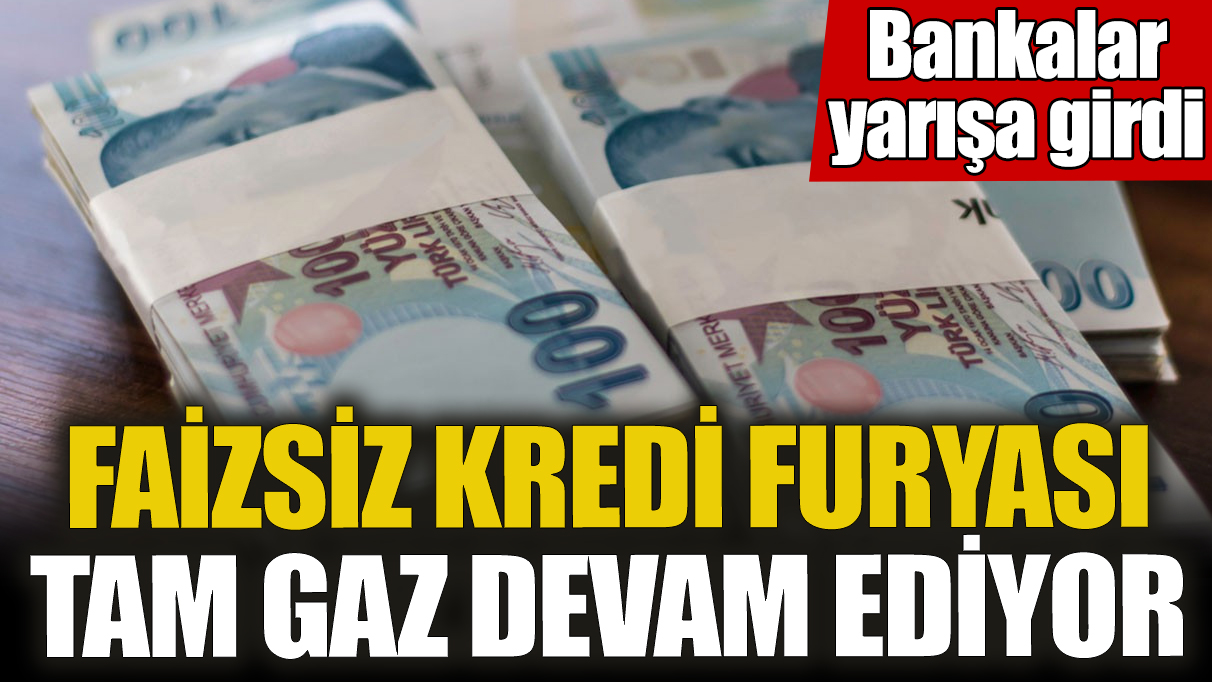 Bankalar yarışa girdi! Faizsiz kredi furyası tam gaz devam ediyor