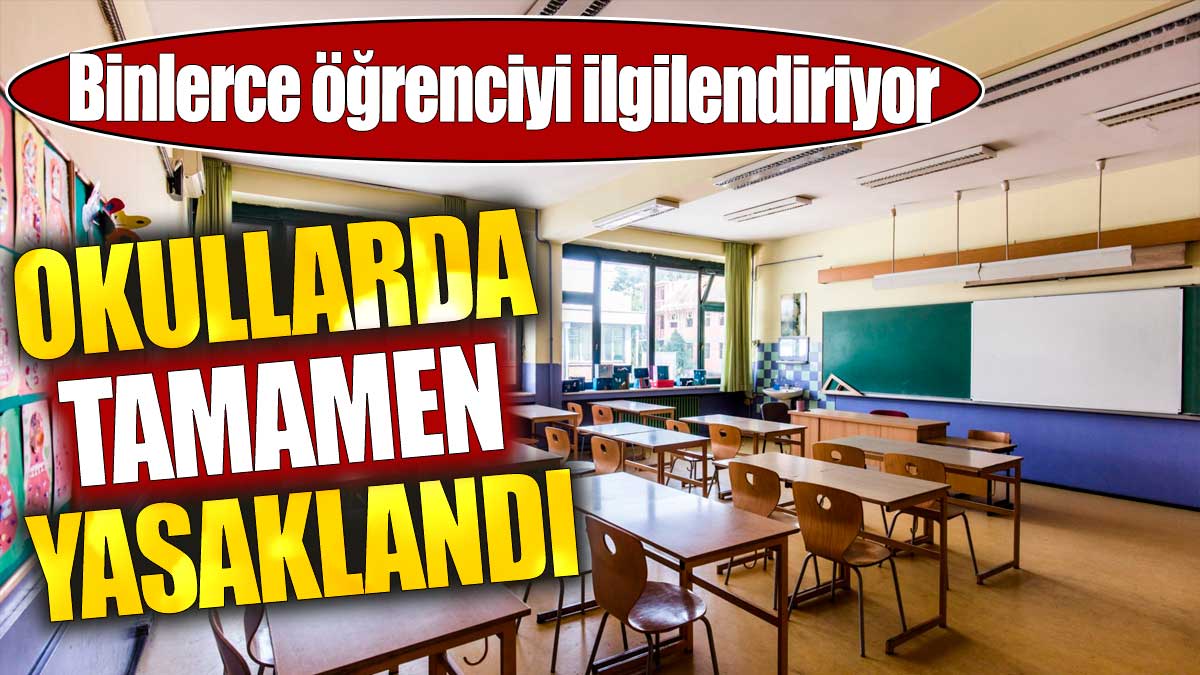 Okullarda tamamen yasaklandı. Binlerce öğrenciyi ilgilendiriyor