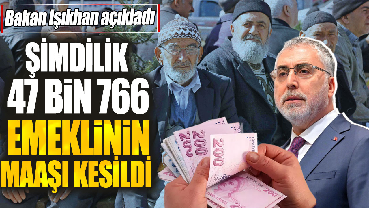 Bakan Işıkhan açıkladı: Şimdilik 47 bin 766 emeklinin maaşı kesildi