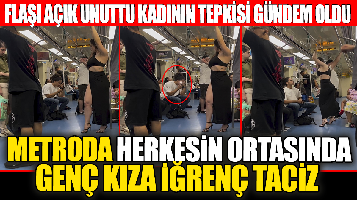 Metroda herkesin ortasında genç kıza taciz. Flaşı açık unuttu kadının tepkisi gündem oldu