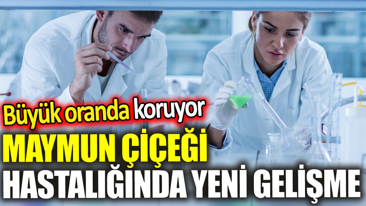 Maymun Çiçeği hastalığında yeni gelişme: Büyük oranda koruyor