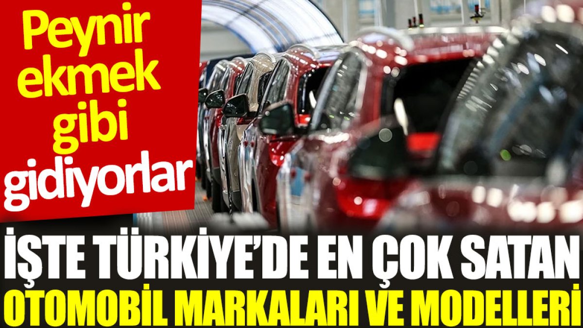 İşte Türkiye'de en çok satan otomobil markaları: Peynir ekmek gibi gidiyorlar