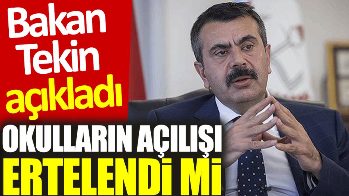 Bakan Tekin açıkladı: Okulların açılışı ertelendi mi?