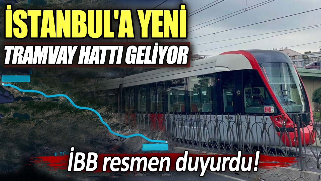 İstanbul'a yeni tramvay hattı geliyor. İBB resmen duyurdu!