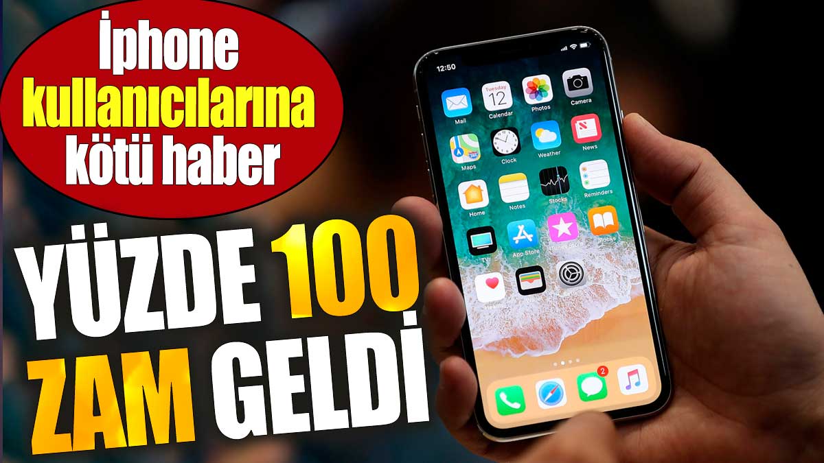 İphone kullanıcılarına kötü haber. Yüzde 100 zam geldi