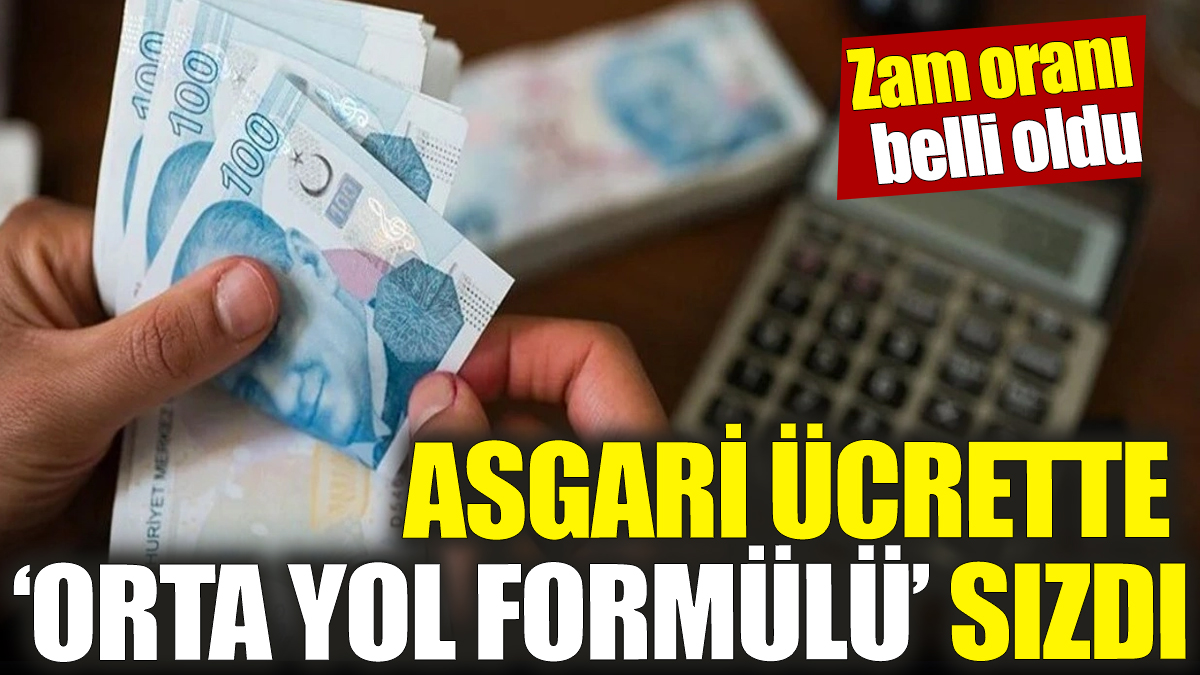 Asgari ücrette orta yol formülü sızdı! Zam oranı belli oldu