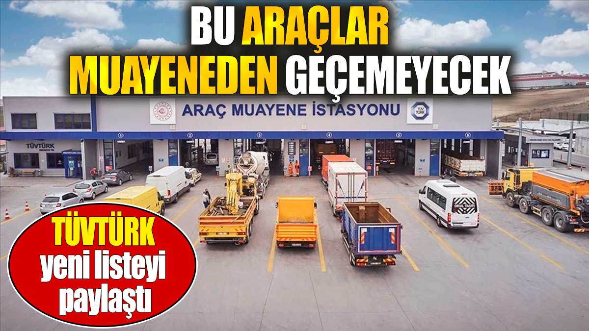 TÜVTÜRK yeni listeyi paylaştı. Bu araçlar muayeneden geçemeyecek