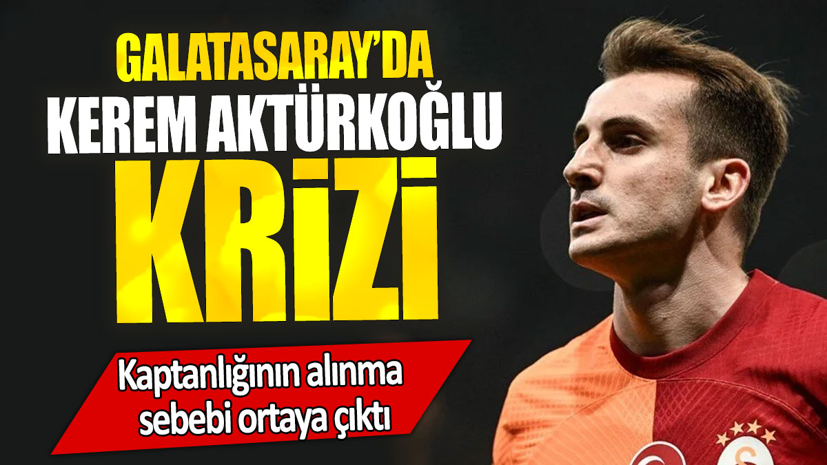 Galatasaray’da Kerem Aktürkoğlu'nun kaptanlığının alınma sebebi ortaya çıktı