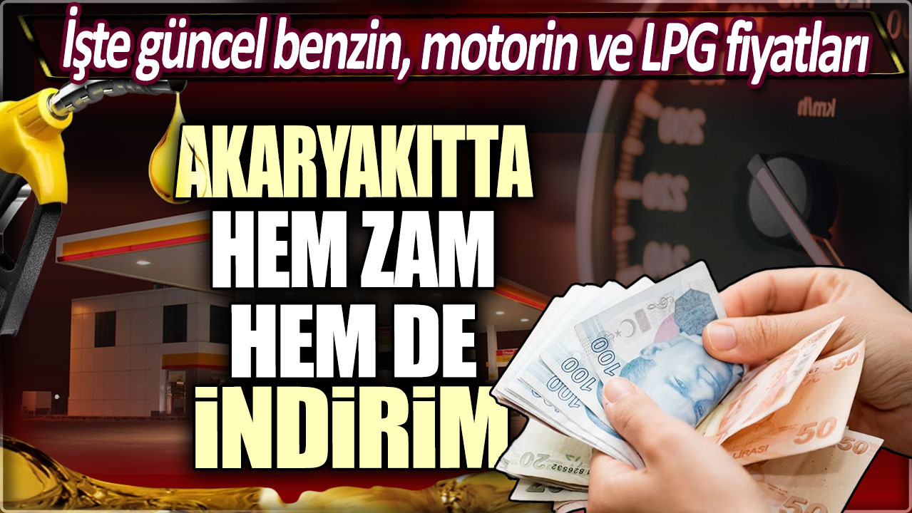 Akaryakıta hem zam hem de indirim. İşte güncel benzin, motorin ve LPG fiyatları...