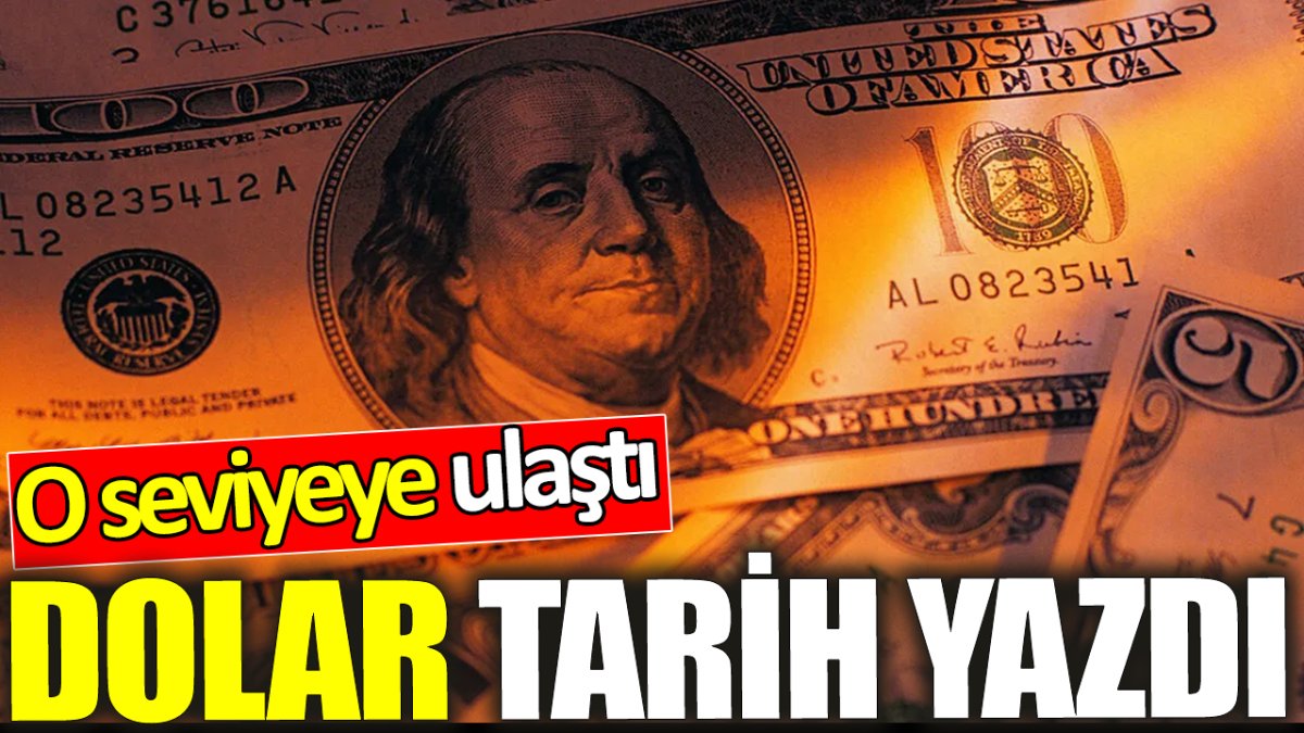 Dolar tarih yazdı! O seviyeye ulaştı