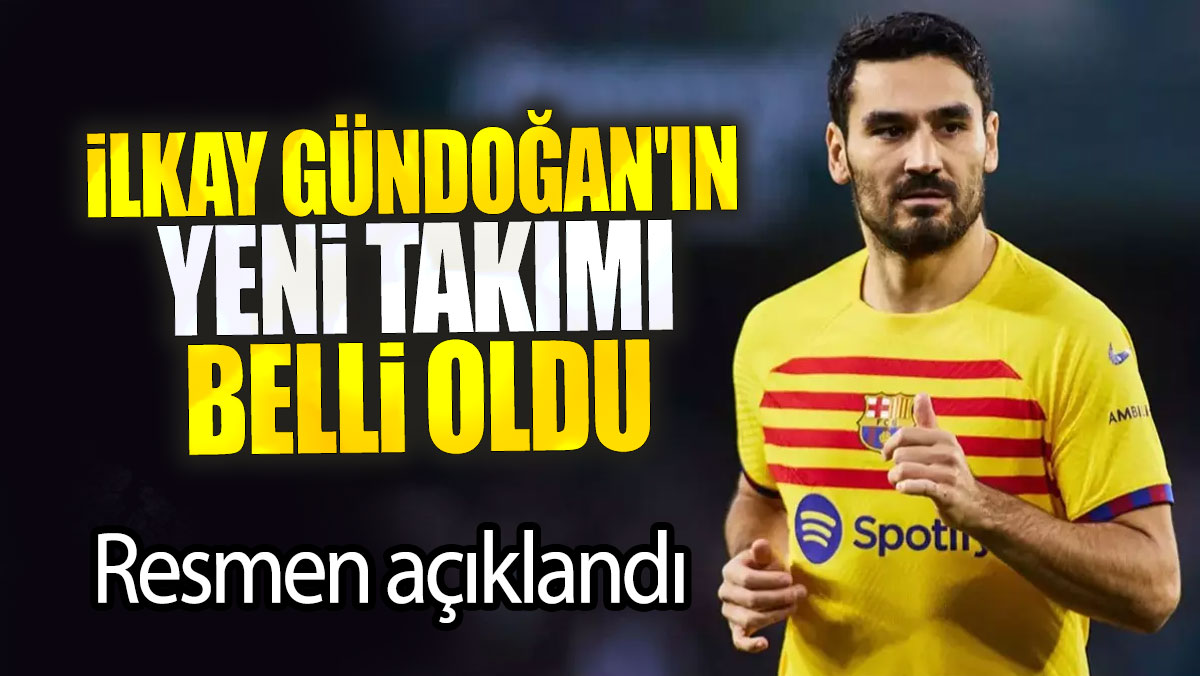 İlkay Gündoğan'ın yeni takımı belli oldu: Resmen açıklandı