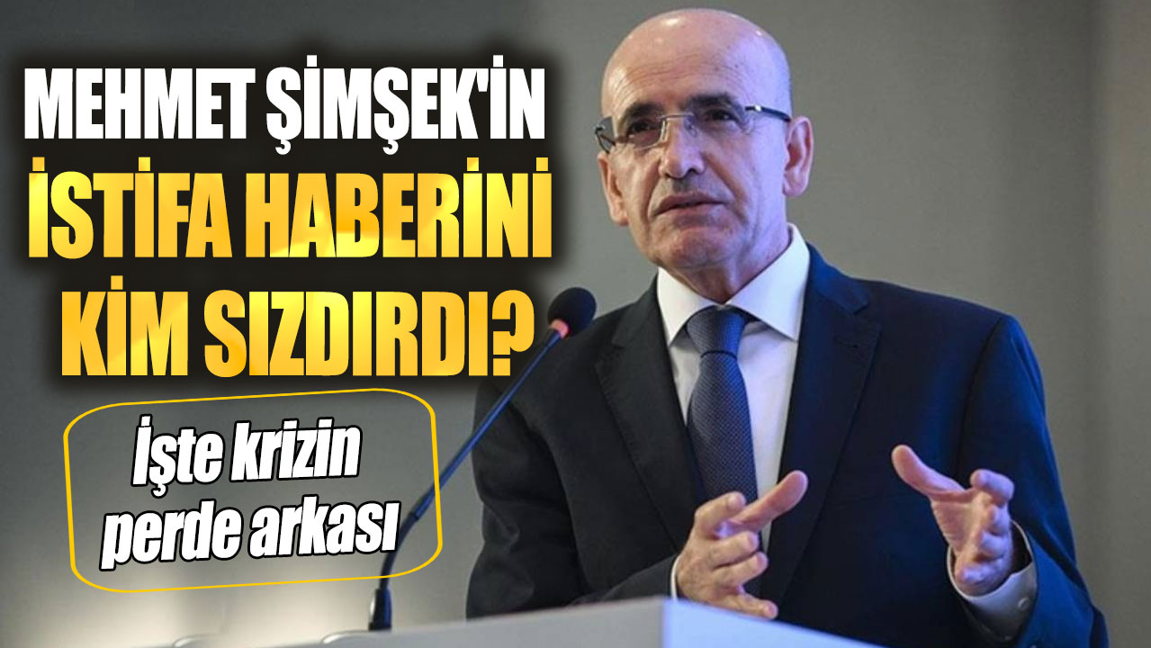 Mehmet Şimşek'in istifa haberini kim sızdırdı? İşte krizin perde arkası