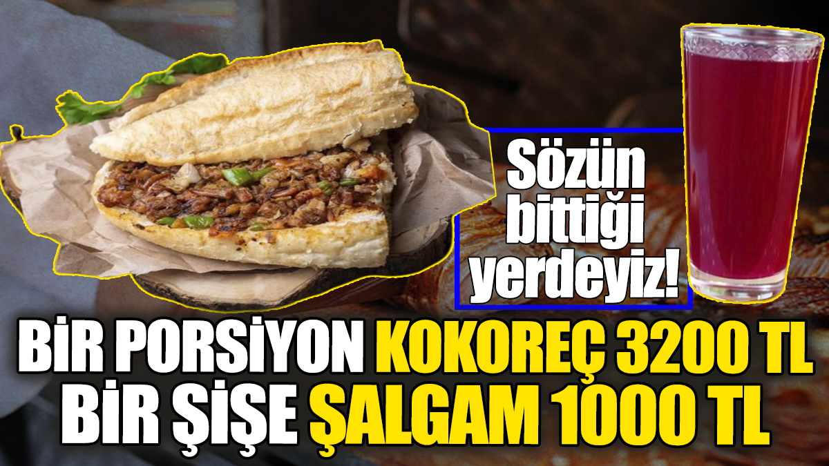 Bir porsiyon kokoreç 3200 TL bir şişe şalgam 1000 TL. Sözün bittiği yerdeyiz