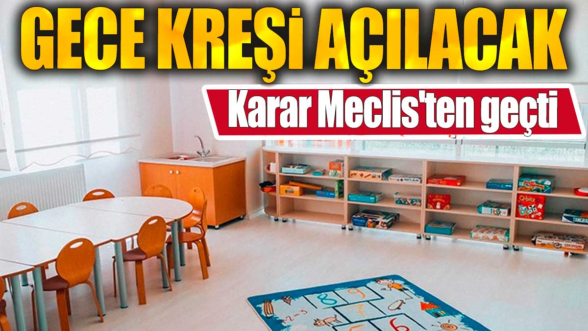 Gece kreşi açılacak. Karar Meclis'ten geçti