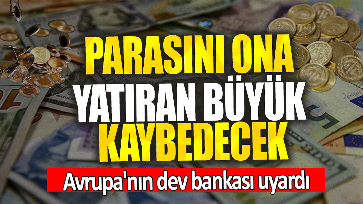 Avrupa'nın dev bankası uyardı: Parasını ona yatıran büyük kaybedecek