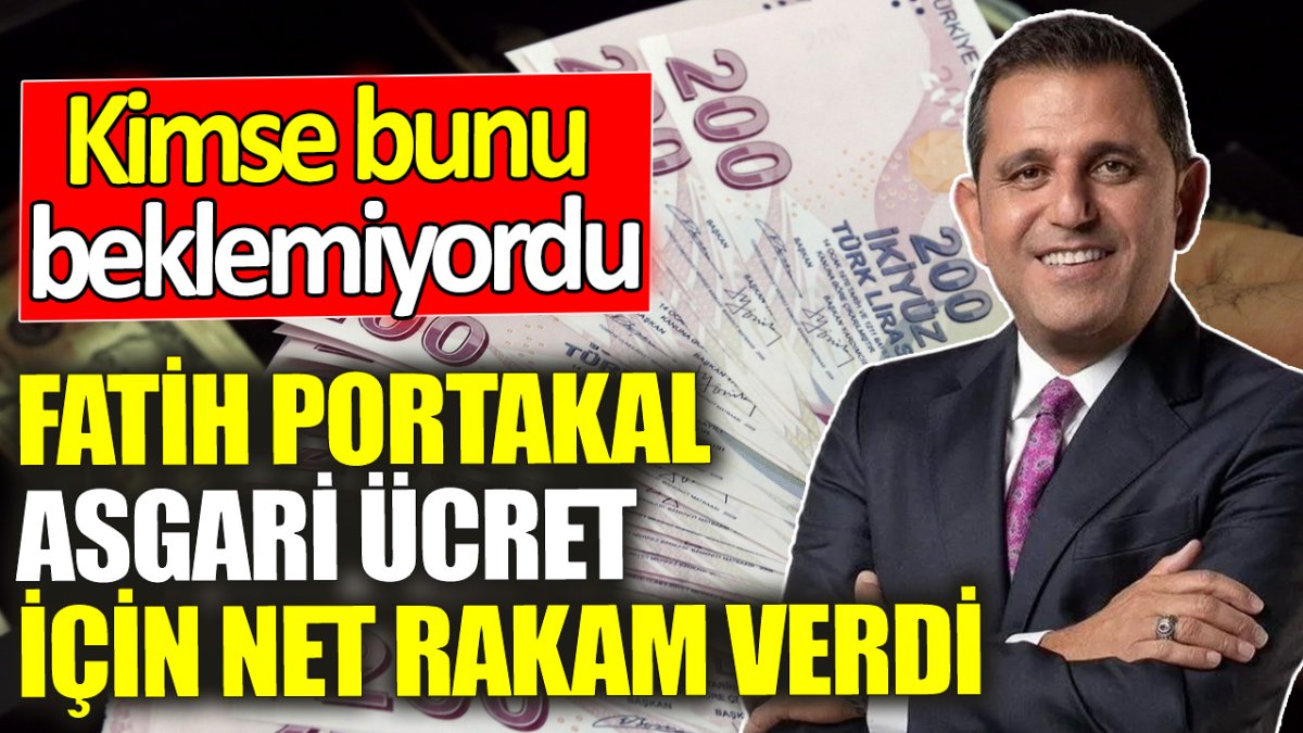 Fatih Portakal asgari ücret için net rakam verdi: Kimse bunu beklemiyordu