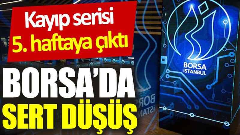 Borsa'da sert düşüş: Kayıp serisi 5. haftaya çıktı