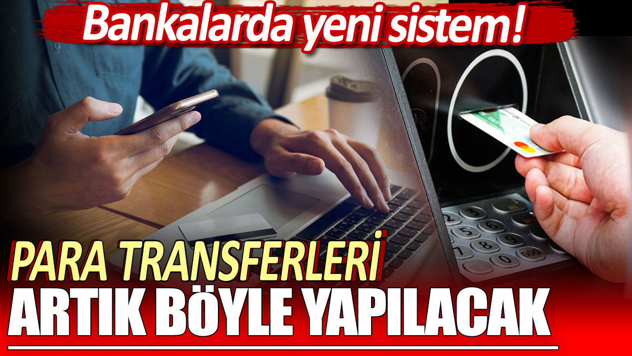 Bankalarda yeni sistem: Havale ve EFT işlemleri artık böyle yapılacak