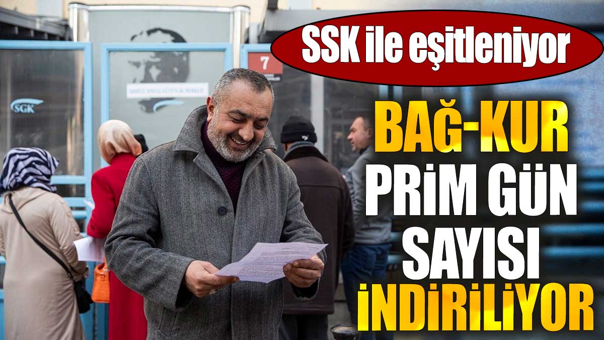 Bağ-Kur prim gün sayısı indiriliyor: SSK ile eşitleniyor