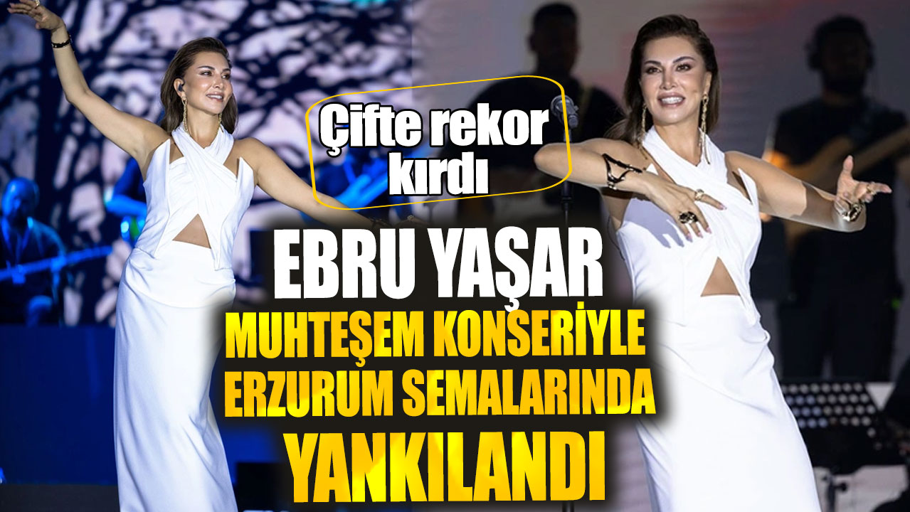 Ebru Yaşar muhteşem konseriyle Erzurum semalarında yankılandı! Çifte rekor kırdı